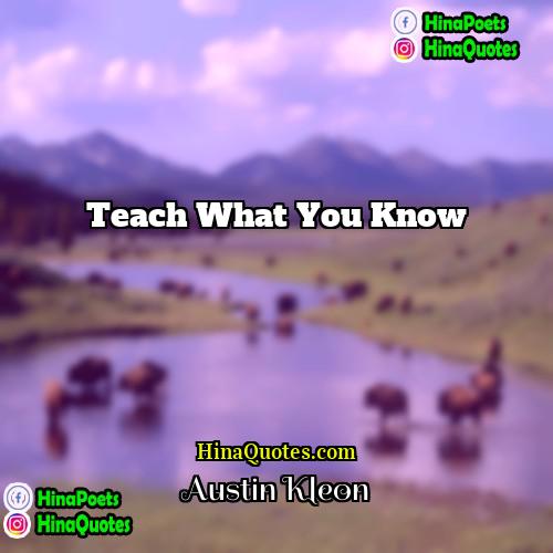 Austin Kleon Quotes | Teach what you know.
  