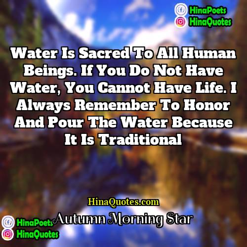 Autumn Morning Star Quotes | Water is sacred to all Human Beings.