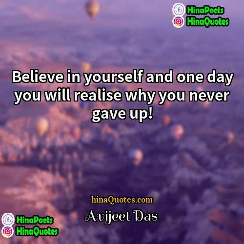 Avijeet Das Quotes | Believe in yourself and one day you