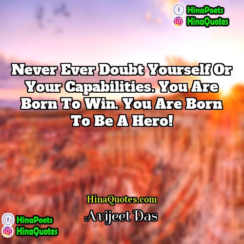 Avijeet Das Quotes | Never ever doubt yourself or your capabilities.