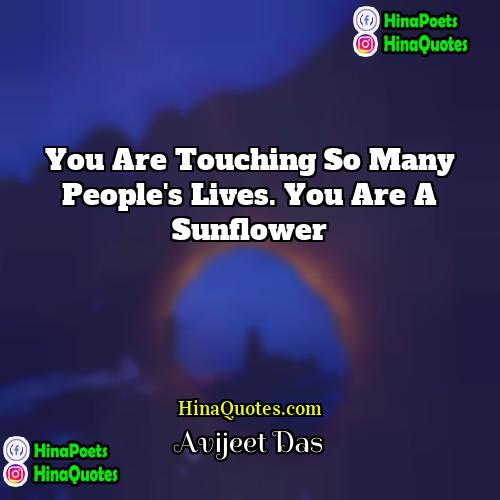 Avijeet Das Quotes | You are touching so many people's lives.