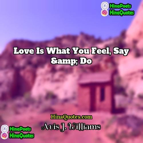 Avis J Williams Quotes | Love Is What You Feel, Say &amp;