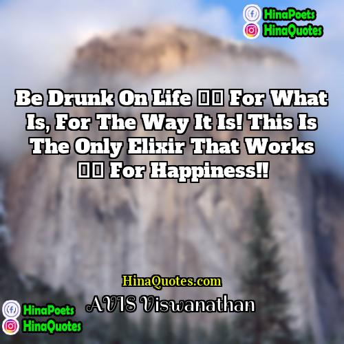 AVIS Viswanathan Quotes | Be drunk on Life – for what