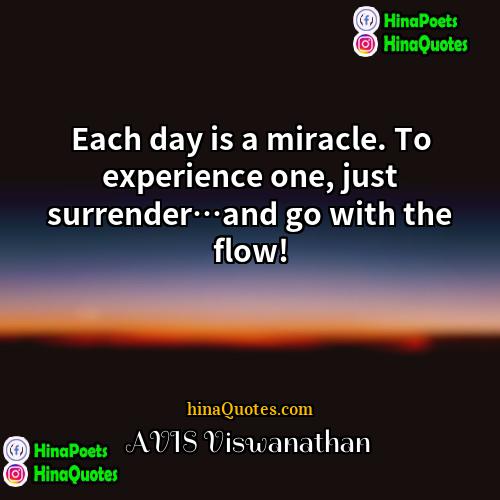 AVIS Viswanathan Quotes | Each day is a miracle. To experience