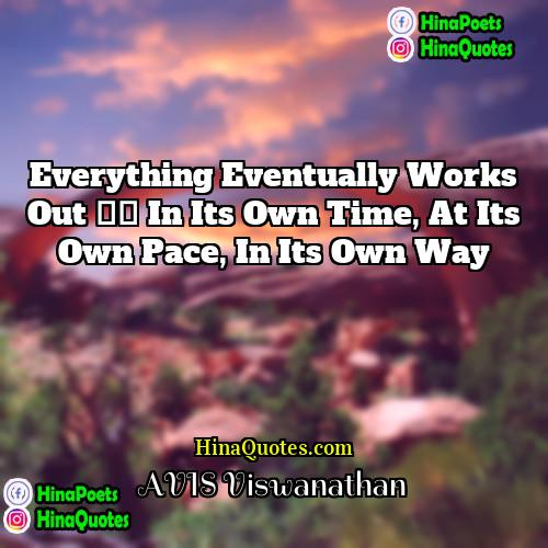 AVIS Viswanathan Quotes | Everything eventually works out – in its