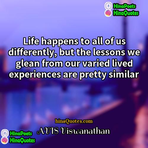 AVIS Viswanathan Quotes | Life happens to all of us differently,