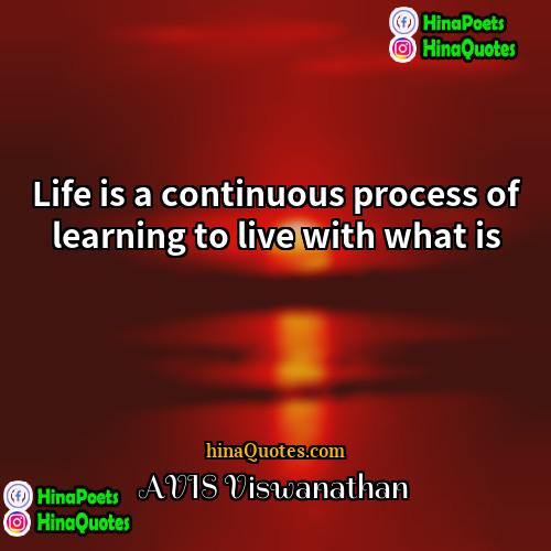 AVIS Viswanathan Quotes | Life is a continuous process of learning