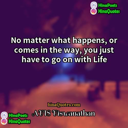 AVIS Viswanathan Quotes | No matter what happens, or comes in