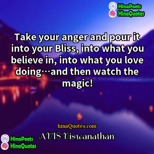 AVIS Viswanathan Quotes | Take your anger and pour it into