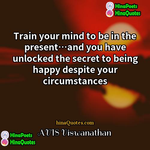 AVIS Viswanathan Quotes | Train your mind to be in the