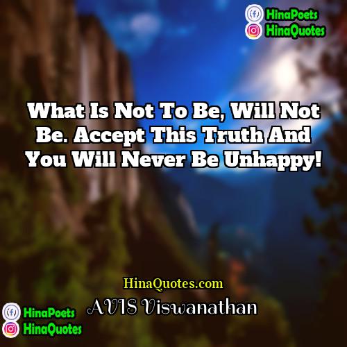 AVIS Viswanathan Quotes | What is not to be, will not
