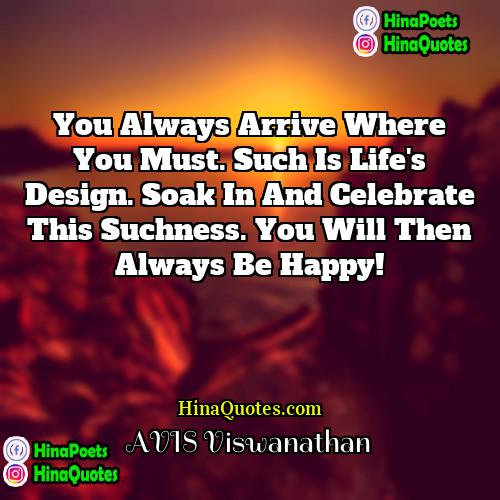 AVIS Viswanathan Quotes | You always arrive where you must. Such