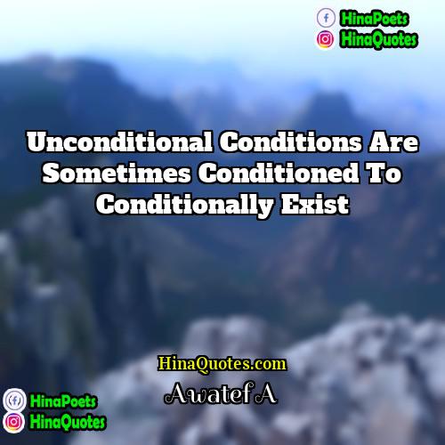 Awatef A Quotes | Unconditional conditions are sometimes conditioned to conditionally