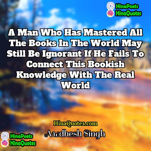 Awdhesh Singh Quotes | A man who has mastered all the