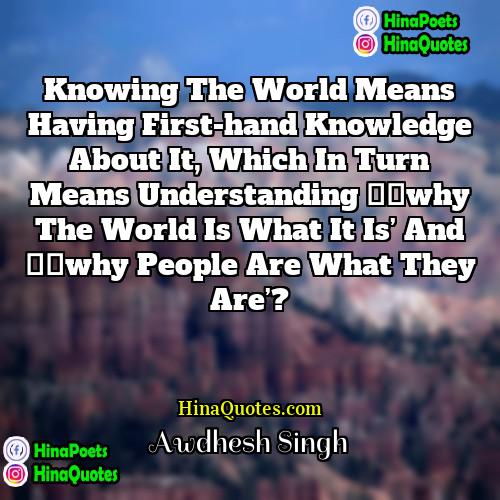 Awdhesh Singh Quotes | Knowing the world means having first-hand knowledge