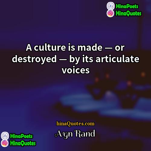Ayn Rand Quotes | A culture is made — or destroyed