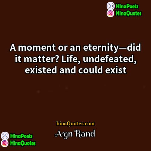 Ayn Rand Quotes | A moment or an eternity—did it matter?