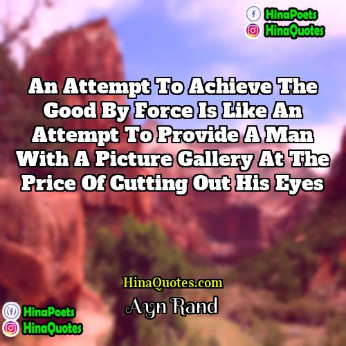 Ayn Rand Quotes | An attempt to achieve the good by