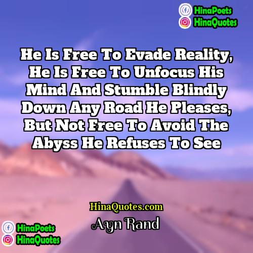 Ayn Rand Quotes | He is free to evade reality, he