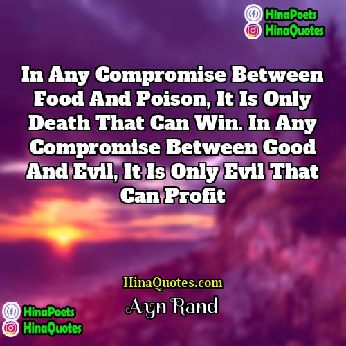 Ayn Rand Quotes | In any compromise between food and poison,