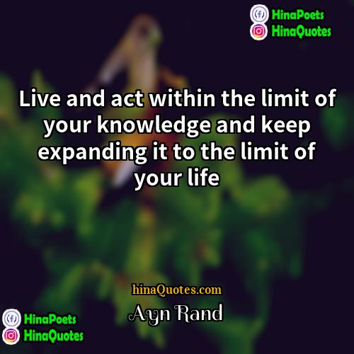Ayn Rand Quotes | Live and act within the limit of
