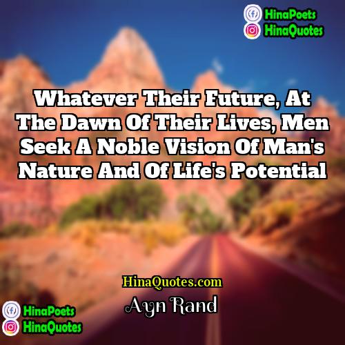 Ayn Rand Quotes | Whatever their future, at the dawn of