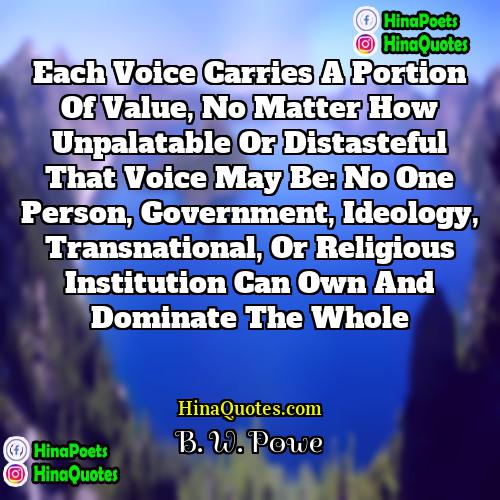 B W Powe Quotes | Each voice carries a portion of value,