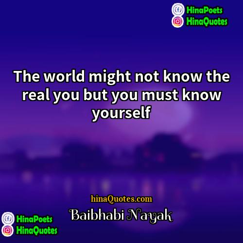 Baibhabi Nayak Quotes | The world might not know the real