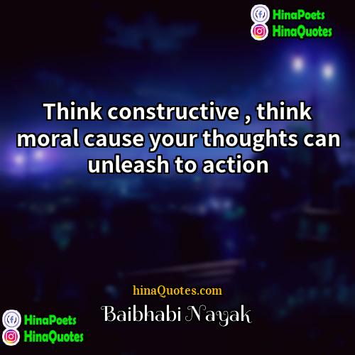 Baibhabi Nayak Quotes | Think constructive , think moral cause your