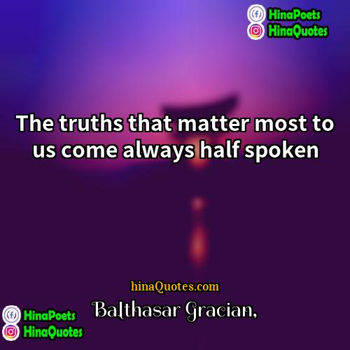 Balthasar Gracian Quotes | The truths that matter most to us