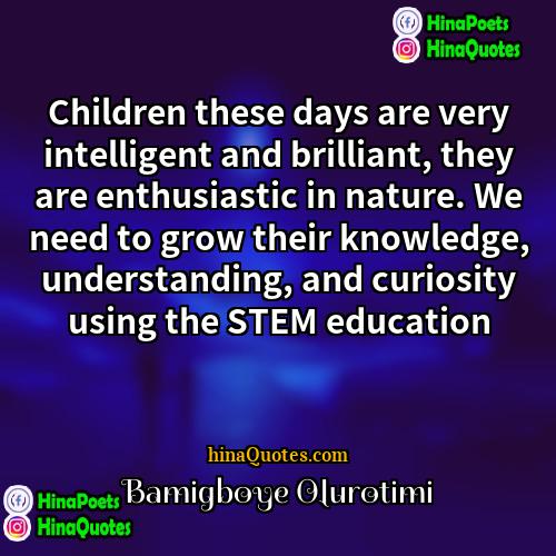 Bamigboye Olurotimi Quotes | Children these days are very intelligent and