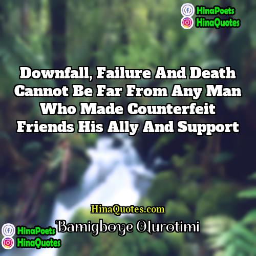 Bamigboye Olurotimi Quotes | Downfall, failure and death cannot be far