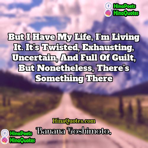 Banana Yoshimoto Quotes | But I have my life, I’m living