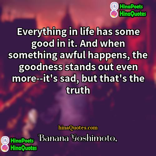 Banana Yoshimoto Quotes | Everything in life has some good in
