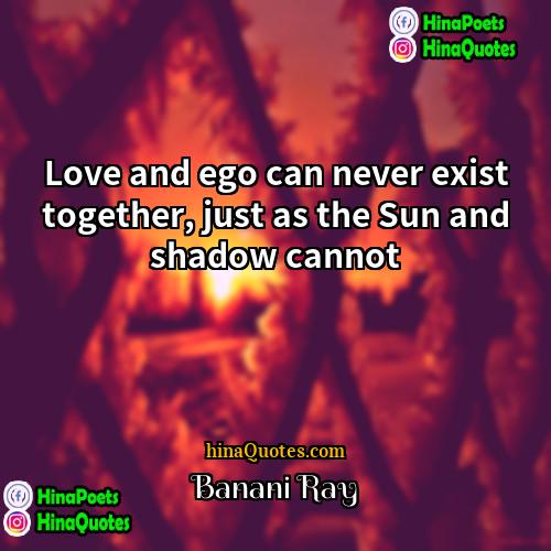 Banani Ray Quotes | Love and ego can never exist together,