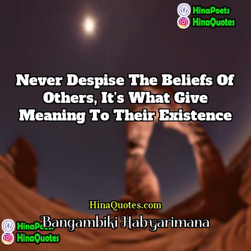 Bangambiki Habyarimana Quotes | Never despise the beliefs of others, it’s