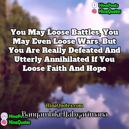 Bangambiki Habyarimana Quotes | You may loose battles, you may even