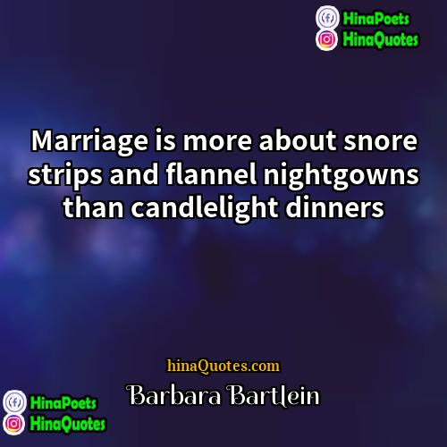 Barbara Bartlein Quotes | Marriage is more about snore strips and