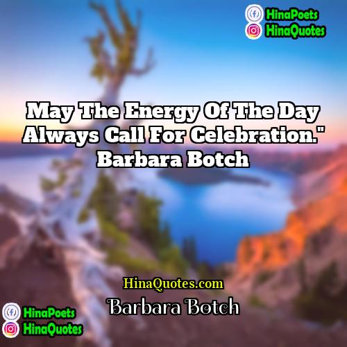 Barbara Botch Quotes | May the energy of the day always