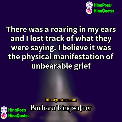 Barbara Kingsolver Quotes | There was a roaring in my ears