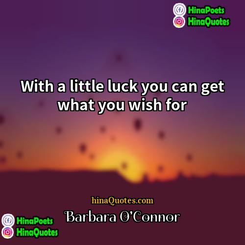 Barbara OConnor Quotes | With a little luck you can get