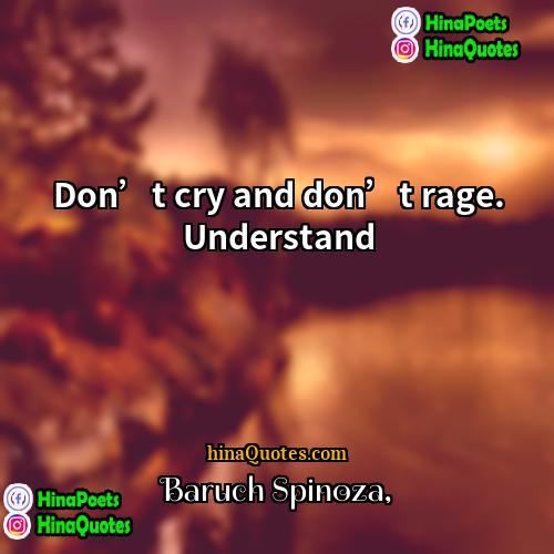 Baruch Spinoza Quotes | Don’t cry and don’t rage. Understand.
 
