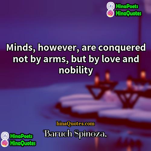 Baruch Spinoza Quotes | Minds, however, are conquered not by arms,