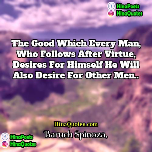 Baruch Spinoza Quotes | The good which every man, who follows
