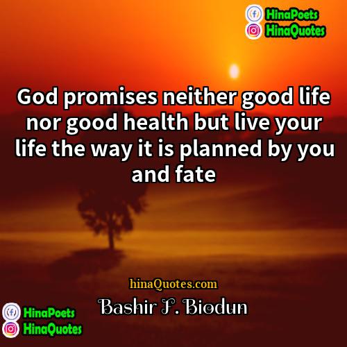 Bashir F Biodun Quotes | God promises neither good life nor good