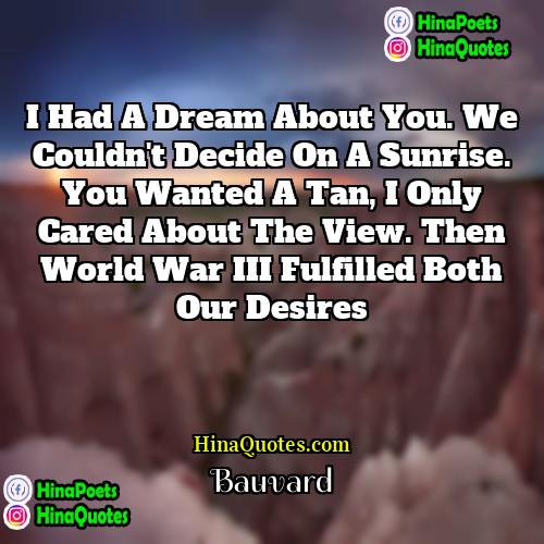 Bauvard Quotes | I had a dream about you. We