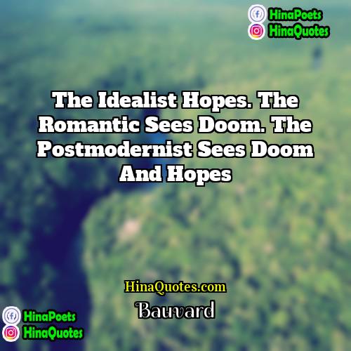 Bauvard Quotes | The idealist hopes. The romantic sees doom.