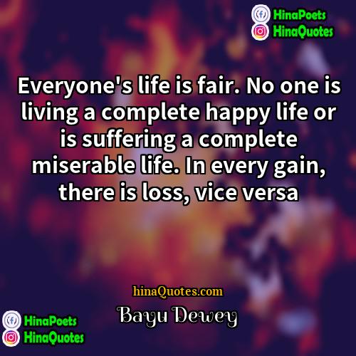 Bayu Dewey Quotes | Everyone's life is fair. No one is
