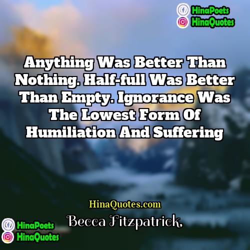 Becca Fitzpatrick Quotes | Anything was better than nothing. Half-full was