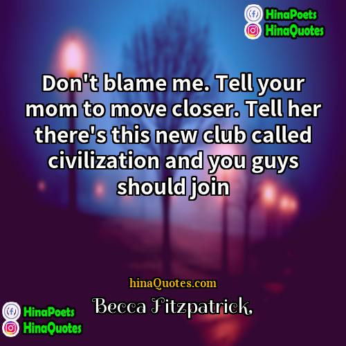 Becca Fitzpatrick Quotes | Don't blame me. Tell your mom to